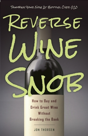 Reverse Wine Snob: How to Buy and Drink Great Wine without Breaking the Bank (Paperback)