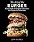 The Art of the Burger: More Than 50 Recipes to Elevate America's Favorite Meal to Perfection