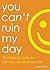 You Can't Ruin My Day: 52 W...