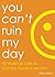 You Can't Ruin My Day: 52 Wake-Up Calls to Turn Any Situation Around