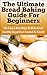 The Ultimate Bread baking Guide For Beginners 2nd Edition: The Easy & Best Ways To Make Fresh Healthy Bread From Scratch To Finish (Bread Recipes, Bread ... Healthy Breads, Cooking, Homemade, Recipes)