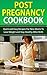 Post Pregnancy Cookbook: Quick and Easy Recipes for You to Lose Weight and Stay Healthy after Birth