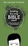 Boring Ba Ang Bible Mo? How Your Story Fits in the Big Story by Rei Lemuel Crizaldo Boring Ba Ang Bible Mo? How Your Story Fits in the Big Story by Rei Lemuel Crizaldo