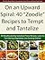 On an Upward Spiral: 40 “Zoodle” Recipes to Tempt and Tantalize: 40 Mouthwatering Spiralized Pasta Recipes