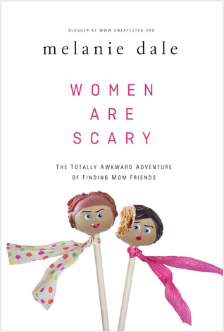 Women are Scary: The Totally Awkward Adventure of Finding Mom Friends (Paperback)
