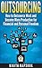 Outsourcing: How to Outsource Work and Become More Productive for Financial and Personal Freedom: (Outsourcing Financial Freedom Passive Income) (Outsourcing, ... Outsourcing Work, Otsourcing Online,)