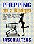Prepping On A Budget: Begin Prepping, Start your first Stockpile and Prepare for When SHTF on a Minimalist Budget