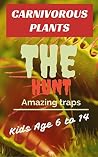 Carnivorous Plants : The Hunt. A one way ticket to the death!: Extraordinary genius traps you need to see Carnivorous Plants : The Hunt. A one way ticket to the death!: Extraordinary genius traps you need to see