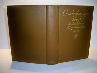 Grandmother Tyler's Book: The Recollections of Mary Palmer Tyler (Mrs. Royal Tyler), 1775-1866
