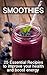 Smoothies: 25 Essential Smoothie Recipes to Improve Health and Boost Energy [Including Post Workout, Green and Meal Replacement Recipes]