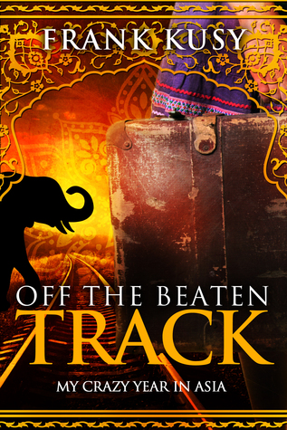 Off the Beaten Track: My Crazy Year in Asia