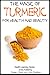 The Magic of Turmeric For Health and Beauty