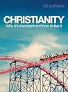 Christianity: Why it's important and how to live it Christianity: Why it's important and how to live it