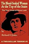 The Blood-Soaked Woman at the Top of the Stairs: The True Crime of Grace Lusk (A Two-Dollar Terror Book 5) The Blood-Soaked Woman at the Top of the Stairs: The True Crime of Grace Lusk