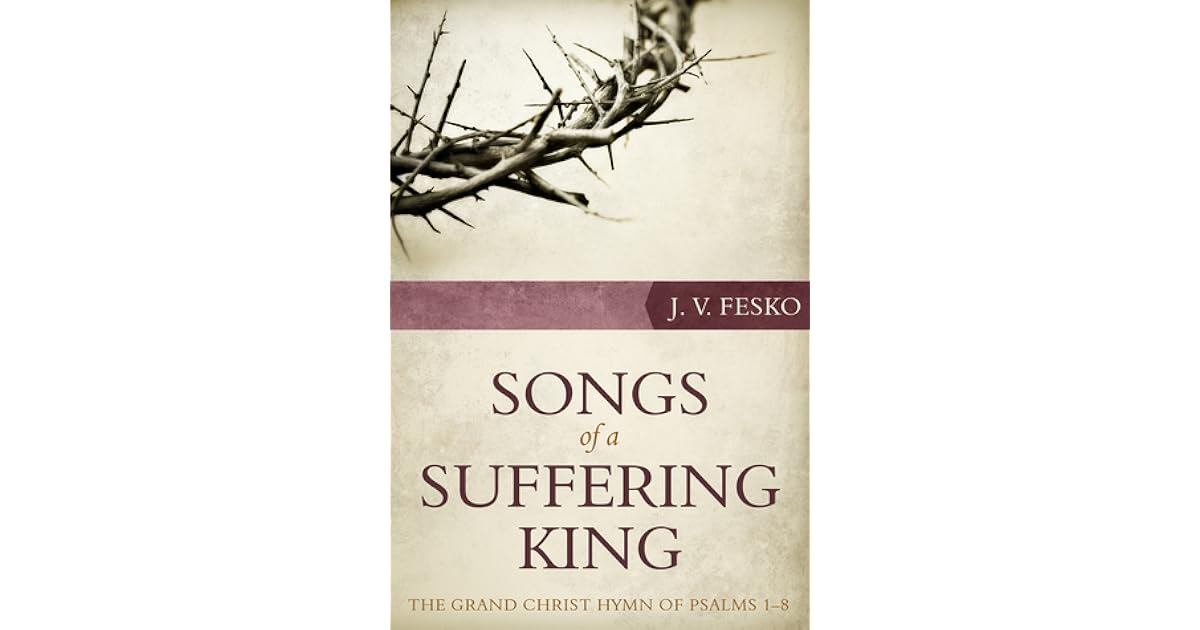 Songs of a Suffering King The Grand Christ Hymn of Psalms 18 by J.V