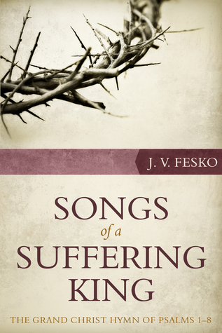 Songs of a Suffering King: The Grand Christ Hymn of Psalms 1 8 (Paperback)