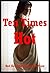 Ten Times Hot: Ten Explicit Erotica Stories