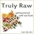 Truly Raw: Getting Started with Raw Foods
