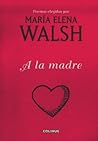A la madre: Poemas elegidos por María Elena Walsh