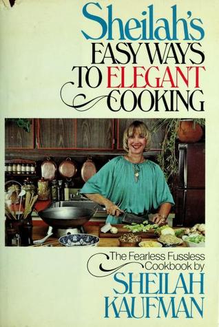 Sheilah's Easy ways to elegant cooking: The fearless fussless cookKaufman, Sheilah (1979) Hardcover