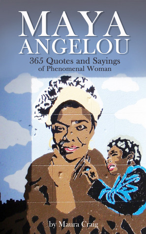 Maya Angelou: 365 Quotes and Sayings of Phenomenal Woman