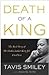 Death of a King: The Real Story of Dr. Martin Luther King Jr.'s Final Year
