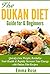 The Dukan Diet for Beginners: Quickly Lose Weight, Revitalize your Health & Rapidly Increase your Energy with Dukan Diet Recipes