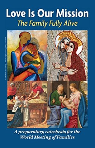 Love Is Our Mission: The Family Fully Alive a Preparatory Catechesis for the World Meeting of Families (Kindle Edition)