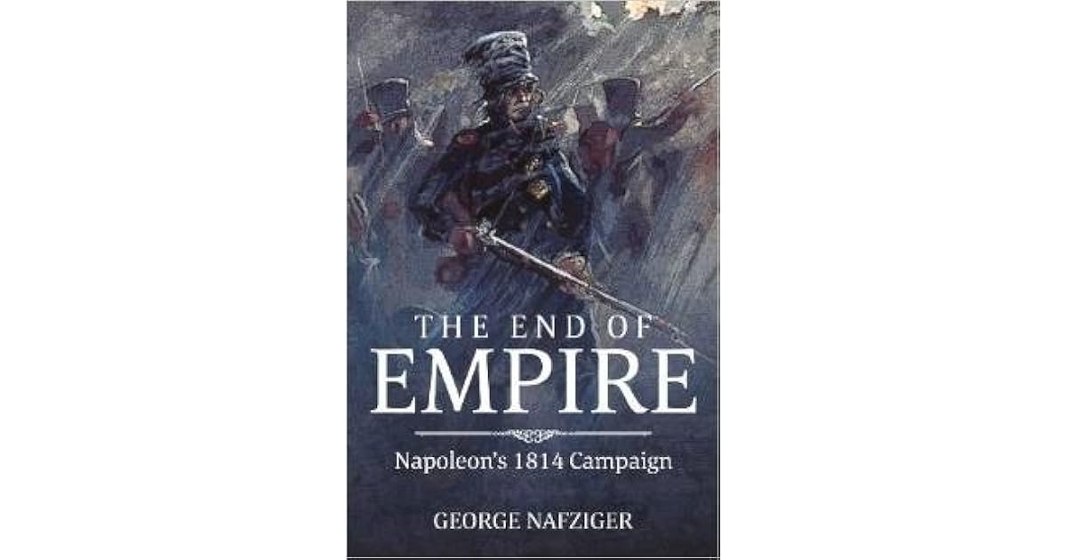 The End of Empire Napoleon's 1814 Campaign by F. Nafziger
