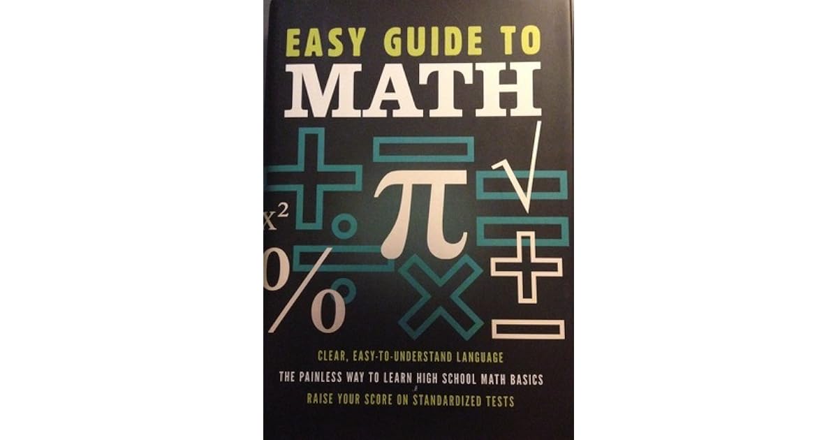 Easy Guide To Math Clear, EasyToUnderstand Language The Painless Way To Learn High School