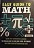 Easy Guide To Math: Clear, Easy-To-Understand Language The Painless Way To Learn High School Math Basics Raise Your Score on Standardized Tests