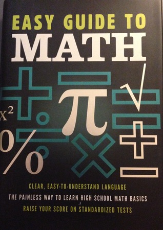 Easy Guide To Math: Clear, Easy-To-Understand Language The Painless Way To Learn High School Math Basics Raise Your Score on Standardized Tests (Hardcover)