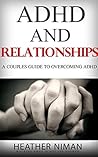 ADHD and RELATIONSHIPS - “A COUPLES GUIDE To OVERCOMING ADHD” (ADHD Diet, ADHD Help, ADHD Life)