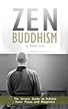 Zen Buddhism: The Secrets Guide to Achieve Inner Peace and Happiness