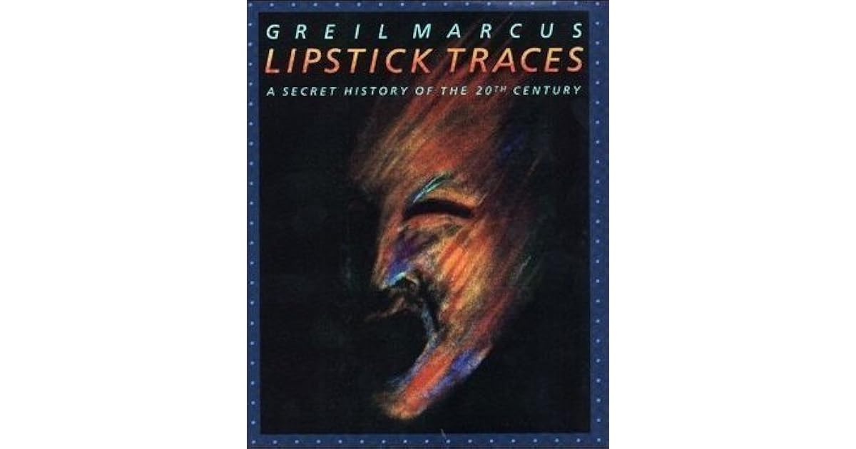 Lipstick Traces A Secret History Of The 20th Century by Greil Marcus