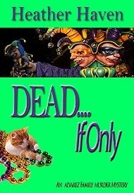 Dead....If Only (The Alvarez Family Murder Mysteries, #4)