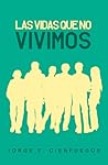 Las vidas que no vivimos by Jorge F. Cienfuegos