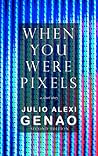 When You Were Pixels by Julio Alexi Genao
