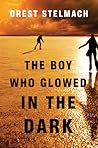 The Boy Who Glowed in the Dark by Orest Stelmach