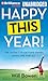 Happy This Year!: The Secret to Getting Happy Once and for All