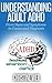Understanding Adult ADHD: From Signs and Symptoms to Causes and Diagnosis (Natural Health & Natural Cures Series)