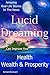 Lucid Dreaming Can Improve Your Health, Wealth & Prosperity: Beyond Time Travel - Amazing Real Life Stories in the News (Time Travel and Parallel Worlds Book 5)