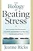 The Biology of Beating Stress: How Changing Your Environment, Your Body, and Your Brain Can Help You Find Balance and Peace