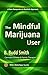 The Mindful Marijuana User: A New Perspective & Realistic Approach