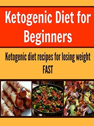 Ketogenic Diet for Beginners: Ketogenic Diet Recipes for Losing Weight Fast: (ketogenic diet for beginners, ketogenic diet for weight loss)