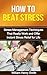 How to Beat Stress: Stress Management Techniques that Really Work and Offer Instant Stress Relief for Life (Stress Free Living Advice, Stress Relief, Stress and Anxiety)