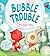 Bubble Trouble