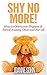 Shy No More!: How To Overcome Shyness & Social Anxiety Once And For All (How To Overcome Shyness, Shyness, Social Anxiety)