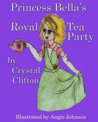 Princess Bella's Royal Tea Party (Bella's Adventures Book 1)