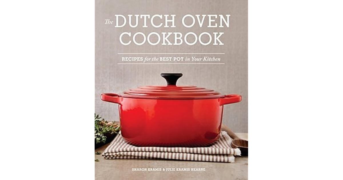 The Dutch Oven Cookbook Recipes for the Best Pot in Your Kitchen by Sharon Kramis